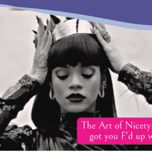 The Art of Being Nicety: telling people they got you F'd up with grace & class